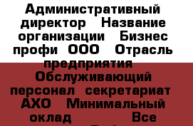 Административный директор › Название организации ­ Бизнес профи, ООО › Отрасль предприятия ­ Обслуживающий персонал, секретариат, АХО › Минимальный оклад ­ 42 000 - Все города Работа » Вакансии   . Мурманская обл.,Оленегорск г.